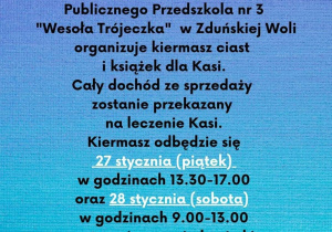 Razem dla Kasi Sobczak. Rada Rodziców razem z Pracownikami Publicznego Przedszkola nr 3 "Wesoła Trójeczka" w Zduńskiej Woli organizuje kiermasz ciast i książek dla Kasi. Cały dochód ze sprzedaży zostanie przekazany na leczenie Kasi. Kiermasz odbędzie się 27 stycznia (piątek) w godzinach 13.30 - 17.00 oraz 28 stycznia (sobota) w godzinach 9.00 - 13.00 na terenie naszej placówki. Liczymy na Państwa dobre serce i wsparcie naszej akcji. Zróbmy to razem i pomóżmy Kasi.